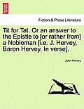 Tit for Tat. or an Answer to the Epistle to [Or Rather From] a Nobleman [I.E. J. Hervey, Baron Hervey. in Verse].