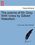 The Poems of MR Gray. with Notes by Gilbert Wakefield.