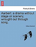 Aarbert: A Drama Without Stage or Scenery, Wrought Out Through Song.