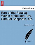 Part of the Poetical Works of the Late REV. Samuel Shepherd, Etc.