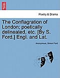 The Conflagration of London; Poetically Delineated, Etc. [by S. Ford.] Engl. and Lat.