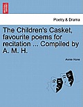 The Children's Casket, Favourite Poems for Recitation ... Compiled by A. M. H.