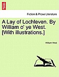 A Lay of Lochleven. by William O' Ye West. [With Illustrations.]