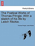 The Poetical Works of Thomas Pringle. with a Sketch of His Life by Leitch Ritchie.