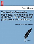 The Works of Alexander Pope, Esq. with Remarks and Illustrations. by G. Wakefield. (Corrections and Additions.).