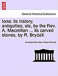 Iona: Its History, Antiquities, Etc, by the REV. A. MacMillan ... Its Carved Stones, by R. Brydall.