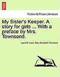 My Sister's Keeper. a Story for Girls ... with a Preface by Mrs. Townsend.
