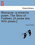 Bhanavar: A Romantic Poem. the Story of Fadleen. [a Prose Tale. with Plates.]