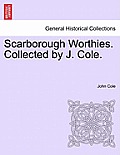 Scarborough Worthies. Collected by J. Cole.