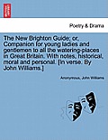The New Brighton Guide; Or, Companion for Young Ladies and Gentlemen to All the Watering-Places in Great Britain. with Notes, Historical, Moral and Pe