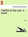 Faithful to the Last. a Novel.