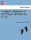 A Select Collection of Old Plays. [Edited by R. D.]