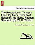 The Revolution in Tanner's Lane. by Mark Rutherford. Edited by His Friend, Reuben Shapcott. [By W. H. White.]
