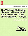 The Works of Christopher Marlowe, with Notes and Some Account of His Life and Writings by ... A. Dyce, Vol. I