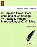 In Cap and Gown: Three Centuries of Cambridge Wit. Edited, with an Introduction, by C. Whibley.