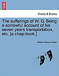 The Sufferings of W. G. Being a Sorrowful Account of His Seven Years Transportation, Etc. [a Chap-Book.]