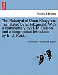 The Rubaiyat of Omar Khayyam. Translated by E. Fitzgerald. with a Commentary by H. M. Batson and a Biographical Introduction by E. D. Ross.