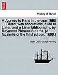 A Journey to Paris in the Year 1698 ... Edited, with Annotations, a Life of Lister, and a Lister Bibliography, by Raymond Phineas Stearns. [A Facsimil