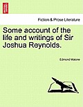 Some Account of the Life and Writings of Sir Joshua Reynolds.