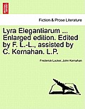 Lyra Elegantiarum ... Enlarged Edition. Edited by F. L.-L., Assisted by C. Kernahan. L.P.