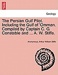 The Persian Gulf Pilot. Including the Gulf of 'Omman. Compiled by Captain C. G. Constable and ... A. W. Stiffe.