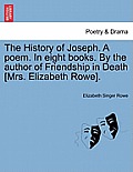 The History of Joseph. a Poem. in Eight Books. by the Author of Friendship in Death [Mrs. Elizabeth Rowe].