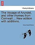 The Voyage of Arundel, and Other Rhymes from Cornwall ... New Edition with Additions.
