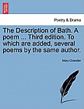 The Description of Bath. a Poem ... Third Edition. to Which Are Added, Several Poems by the Same Author.