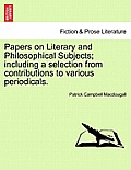 Papers on Literary and Philosophical Subjects; Including a Selection from Contributions to Various Periodicals.