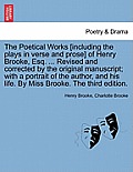 The Poetical Works [Including the Plays in Verse and Prose] of Henry Brooke, Esq. ... Revised and Corrected by the Original Manuscript; With a Portrai