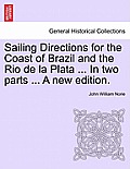 Sailing Directions for the Coast of Brazil and the Rio de La Plata ... in Two Parts ... a New Edition.
