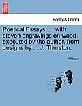 Poetical Essays, ... with Eleven Engravings on Wood, Executed by the Author, from Designs by ... J. Thurston.