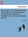 The Lives of the Scotish Poets; With Preliminary Dissertations on the Literary History of Scotland and the Early Scotish Drama.