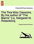The TWA Miss Dawsons. by the Author of The Bairns [I.E. Margaret M. Robertson].