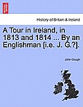 A Tour in Ireland, in 1813 and 1814 ... by an Englishman [I.E. J. G.?].
