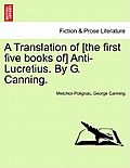 A Translation of [The First Five Books Of] Anti-Lucretius. by G. Canning.