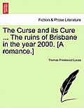 The Curse and Its Cure ... the Ruins of Brisbane in the Year 2000. [A Romance.]