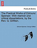 The Poetical Works of Edmund Spenser. with Memoir and Critical Dissertations, by the REV. G. Gilfillan.