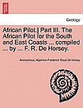 African Pilot.] Part III. the African Pilot for the South and East Coasts ... Compiled ... by ... F. R. de Horsey.