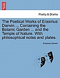 The Poetical Works of Erasmus Darwin ... Containing the Botanic Garden ... and the Temple of Nature. with Philosophical Notes and Plates. Vol. II