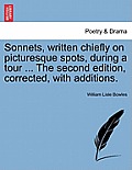 Sonnets, Written Chiefly on Picturesque Spots, During a Tour ... the Second Edition, Corrected, with Additions.