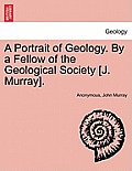 A Portrait of Geology. by a Fellow of the Geological Society [J. Murray].