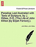Paradise Lost Illustrated with Texts of Scripture, by J. Gillies, D.D. (the Life of John Milton [By Elijah Fenton].).