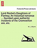 Lord Roche's Daughters of Fermoy. an Historical Romance ... Founded Upon Authentic Incidents of the Cromwellian Era, Etc.