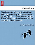 The Dramatic Works of John Ford ... With notes critical and explanatory, by W. Gifford ... To which are added Fame's Memorial and verses to the memory