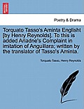 Torquato Tasso's Aminta Englisht [By Henry Reynolds]. to This Is Added Ariadne's Complaint in Imitation of Anguillara; Written by the Translator of Ta