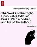 The Works of the Right Honourable Edmund Burke. with a Portrait, and Life of the Author.