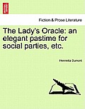 The Lady's Oracle: An Elegant Pastime for Social Parties, Etc.