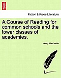 A Course of Reading for Common Schools and the Lower Classes of Academies.