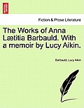 The Works of Anna L Titia Barbauld. with a Memoir by Lucy Aikin.